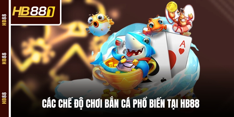 ban ca doi thuong hb88 Các chế độ chơi bắn cá phổ biến tại HB88