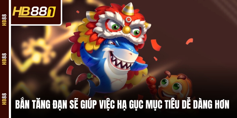 ban ca vipmuc tieu Bắn tăng đạn sẽ giúp việc hạ gục mục tiêu dễ dàng hơn