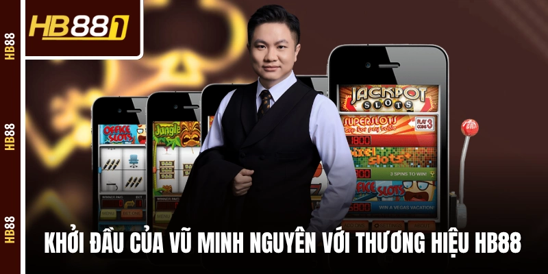 Khởi đầu của Vũ Minh Nguyên với thương hiệu HB88 Khởi đầu của Vũ Minh Nguyên với thương hiệu HB88