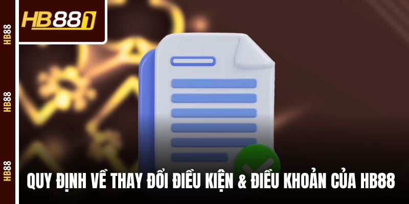 Quy định về thay đổi điều kiện & điều khoản của HB88 Quy định về thay đổi điều kiện & điều khoản của HB88