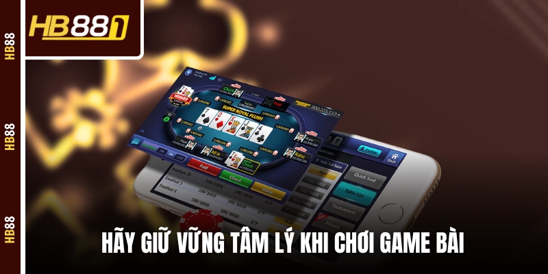 Hãy giữ vững tâm lý khi chơi game bài đổi thưởng tại HB88 Hãy giữ vững tâm lý khi chơi game bài đổi thưởng tại HB88