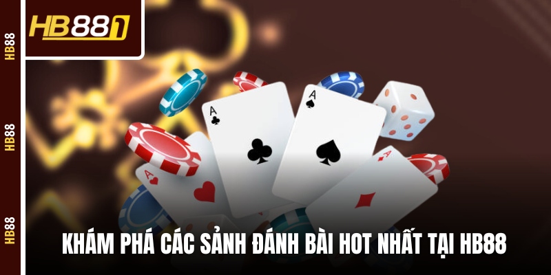 Khám phá các sảnh đánh bài hot nhất tại HB88 Khám phá các sảnh đánh bài hot nhất tại HB88