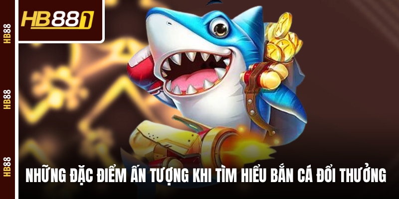 game ban ca doi thuong tim hieu Những đặc điểm ấn tượng khi tìm hiểu bắn cá đổi thưởng