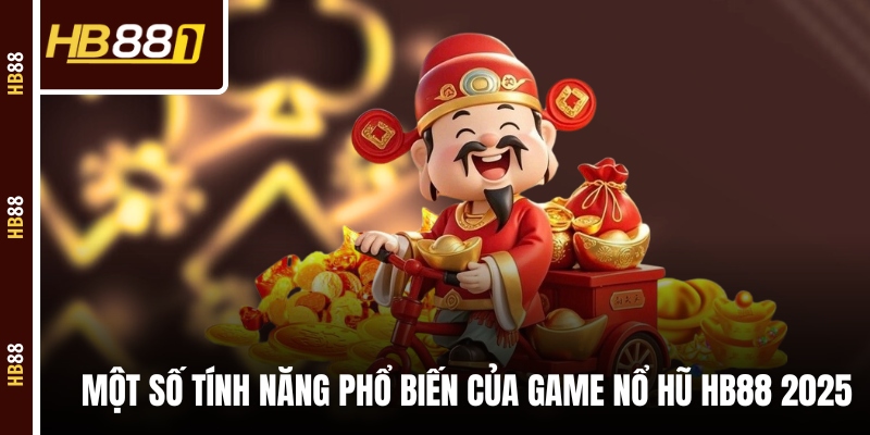 Một số tính năng phổ biến của game nổ hũ HB88 2025 Một số tính năng phổ biến của game nổ hũ HB88 2025