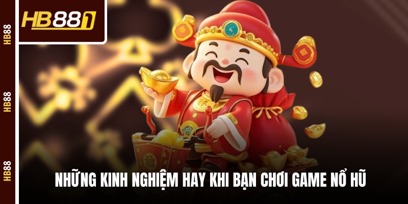 Những kinh nghiệm hay khi bạn chơi game nổ hũ Những kinh nghiệm hay khi bạn chơi game nổ hũ