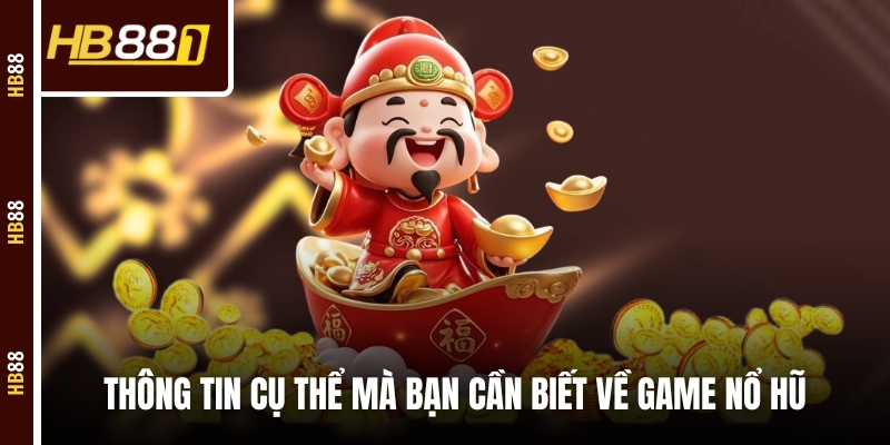 Thông tin cụ thể mà bạn cần biết về game nổ hũ Thông tin cụ thể mà bạn cần biết về game nổ hũ