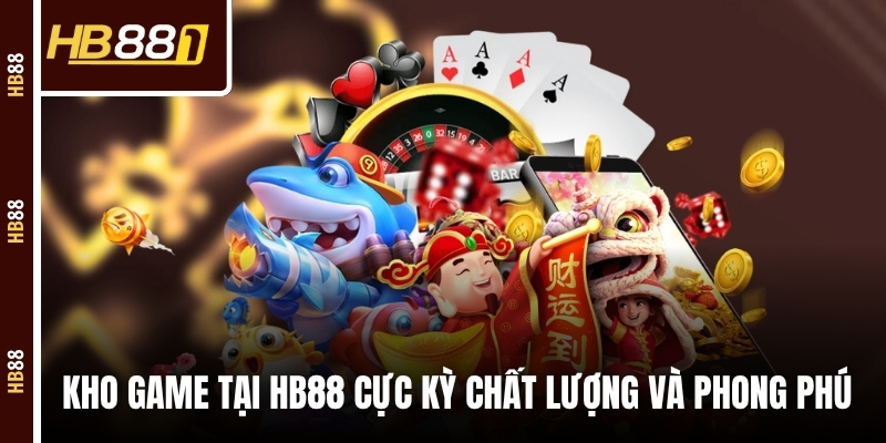 Kho game tại HB88 cực kỳ chất lượng và phong phú Kho game tại HB88 cực kỳ chất lượng và phong phú
