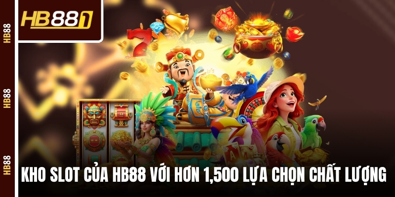 Kho nổ hũ của HB88 với hơn 1,500 lựa chọn chất lượng Kho nổ hũ của HB88 với hơn 1,500 lựa chọn chất lượng