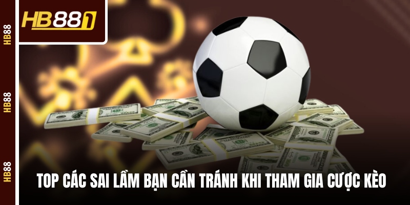 keo bong da truc tuyen sai lam Top các sai lầm bạn cần tránh khi tham gia cược kèo
