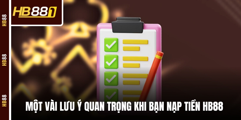 Một vài lưu ý quan trọng khi bạn nạp tiền HB88 Một vài lưu ý quan trọng khi bạn nạp tiền HB88