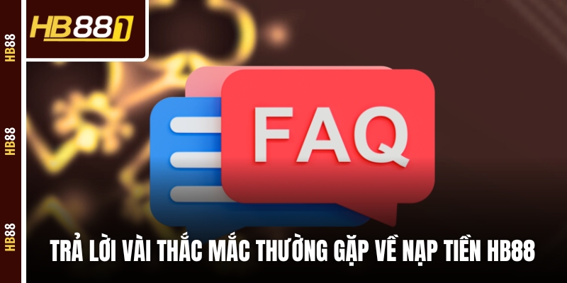 Trả lời vài thắc mắc thường gặp nhất về nạp tiền HB88 Trả lời vài thắc mắc thường gặp nhất về nạp tiền HB88