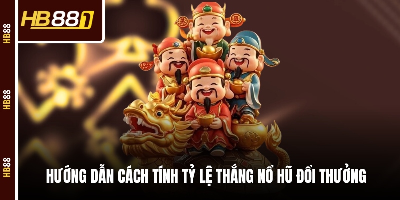 Hướng dẫn cách tính tỷ lệ thắng nổ hũ đổi thưởng Hướng dẫn cách tính tỷ lệ thắng nổ hũ đổi thưởng