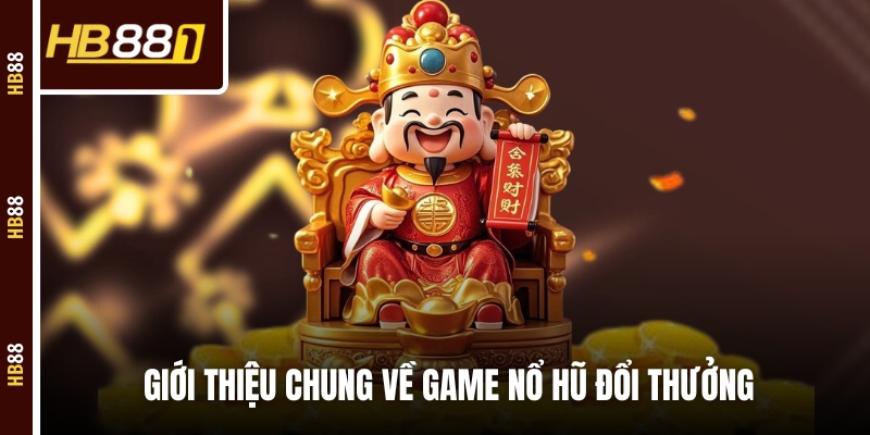 Giới thiệu chung về game nổ hũ đổi thưởng Giới thiệu chung về game nổ hũ đổi thưởng