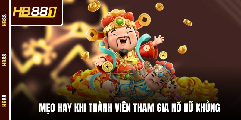 Mẹo hay khi thành viên tham gia nổ hũ khủng Mẹo hay khi thành viên tham gia nổ hũ khủng