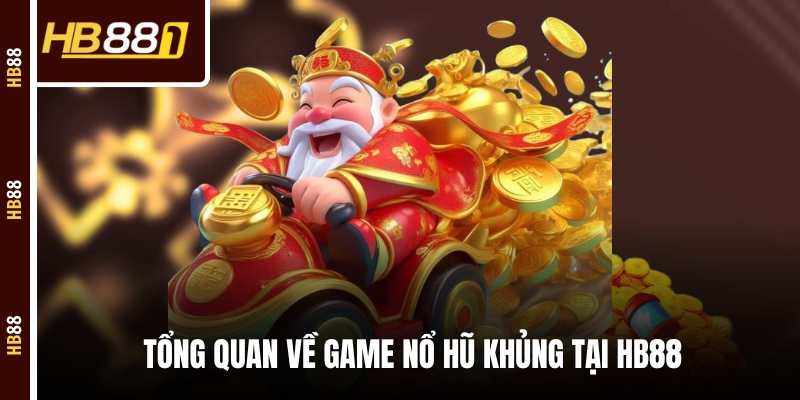 Tổng quan về game nổ hũ khủng tại HB88 Tổng quan về game nổ hũ khủng tại HB88