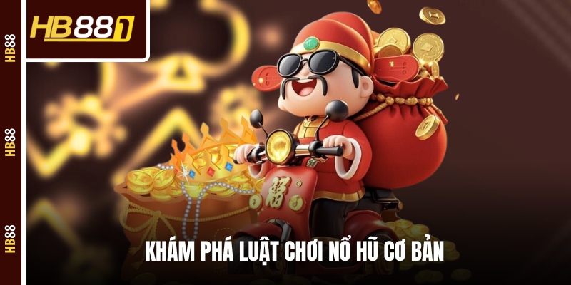Khám phá luật chơi nổ hũ cơ bản Khám phá luật chơi nổ hũ cơ bản