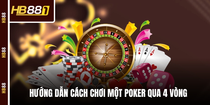 poker cach choi Hướng dẫn cách chơi một Poker qua 4 vòng