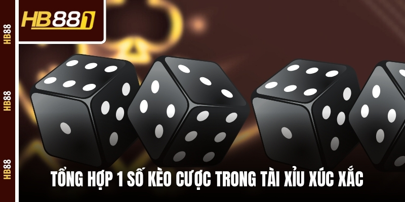 Tổng hợp 1 số kèo cược trong tài xỉu xúc xắc Tổng hợp 1 số kèo cược trong tài xỉu xúc xắc