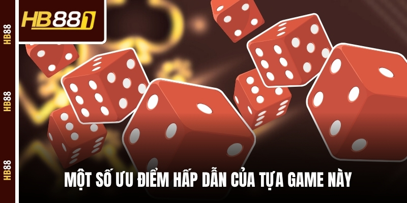 Một số ưu điểm hấp dẫn của tựa game này Một số ưu điểm hấp dẫn của tựa game này