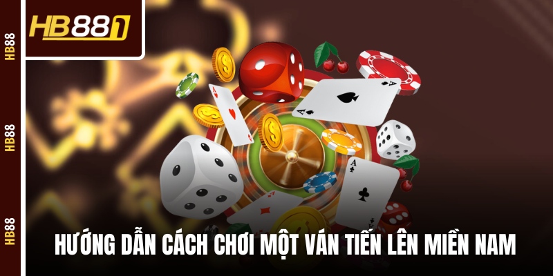Hướng dẫn cách chơi một ván Tiến Lên Miền Nam Hướng dẫn cách chơi một ván Tiến Lên Miền Nam