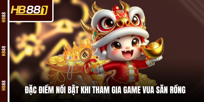 vua san rong dac diem Đặc điểm nổi bật khi tham gia game vua săn rồng
