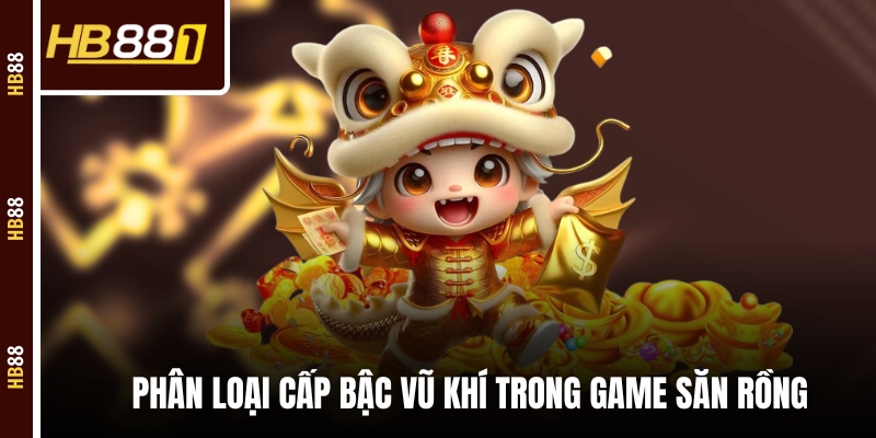 vua san rong phan loai Phân loại cấp bậc vũ khí trong game săn rồng