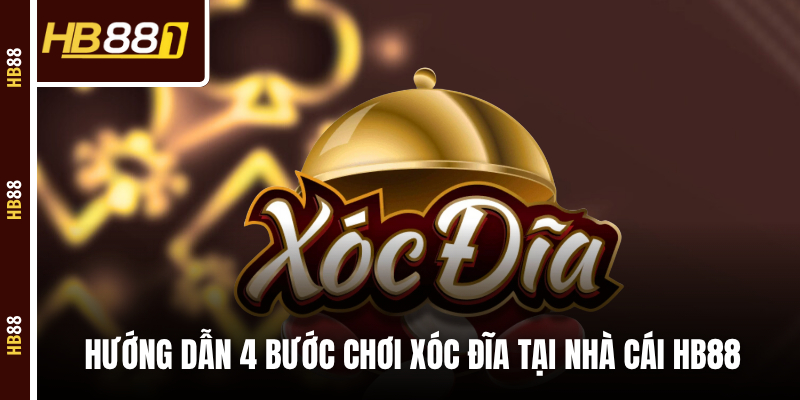 xoc dia huong dan tham gia Hướng dẫn 4 bước chơi Xóc Đĩa tại nhà cái HB88
