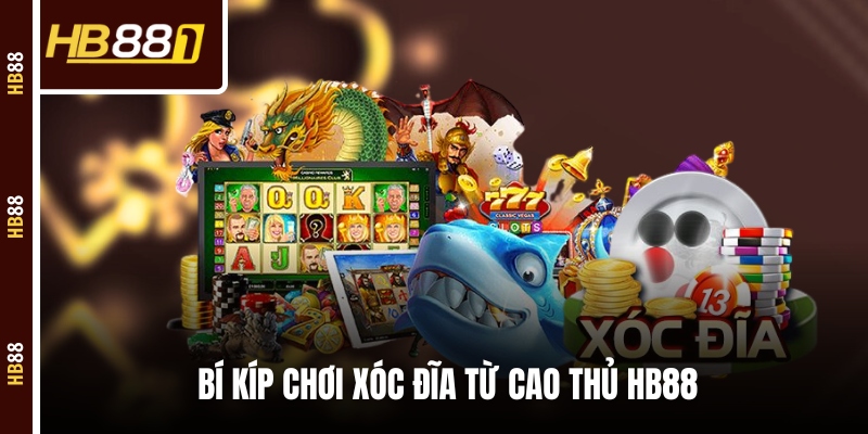 xoc dia online bi kip Bí kíp chơi Xóc Đĩa từ cao thủ HB88